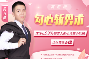 【高阶勾心斩男术】成为让99%的男人都心动的小妖精,让你天生会撩【蔺哲帅】