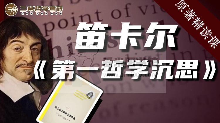 笛卡尔《第一哲学沉思》精读