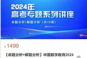 北方教育-【命题分析+解题分析】中国数学教育2024年高考专题系列讲座(共19场，订阅观看)