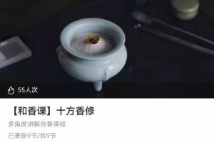 【香合‬课】十方香修上线‬课程精炼版——理与论‬实践结合，重塑代现‬香道生美活‬学 9集视频课