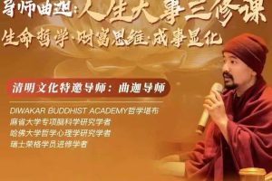 曲迦老师x人生大事三修课：带你勘破生命真相，修得人生真富贵！共三套